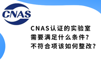 CNAS認證的實驗室需要滿足什么條件？不符合項該如何整改？